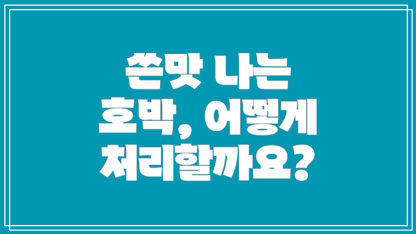 쓴맛 나는 호박, 어떻게 처리할까요?
