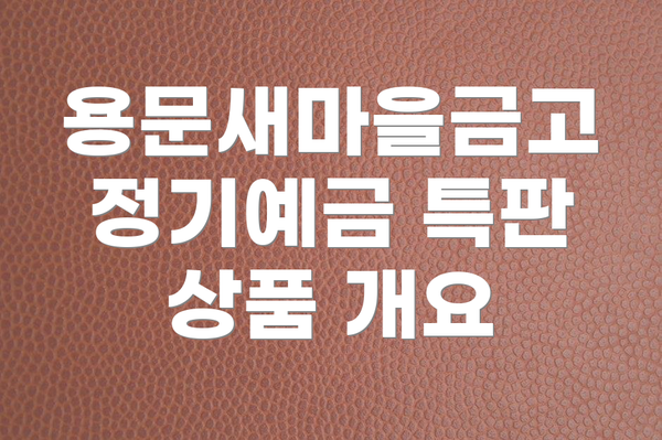 용문새마을금고 정기예금 특판 상품 개요