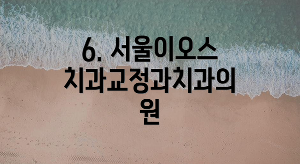 6. 서울이오스치과교정과치과의원