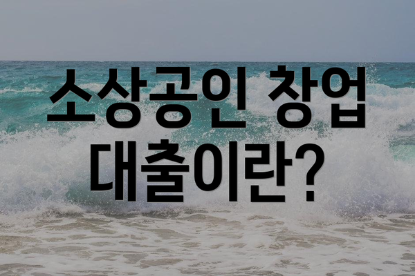 소상공인 창업 대출이란?