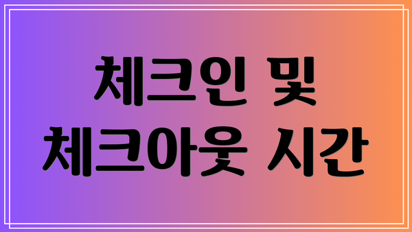 체크인 및 체크아웃 시간
