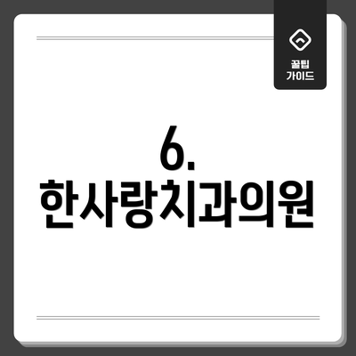 6. 한사랑치과의원