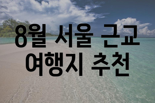 8월 서울 근교 여행지 추천
