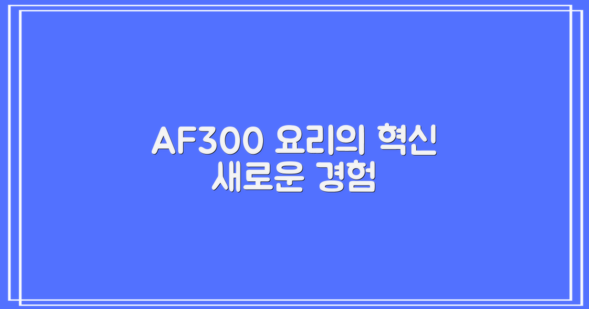 AF300, 요리의 새로운 경험