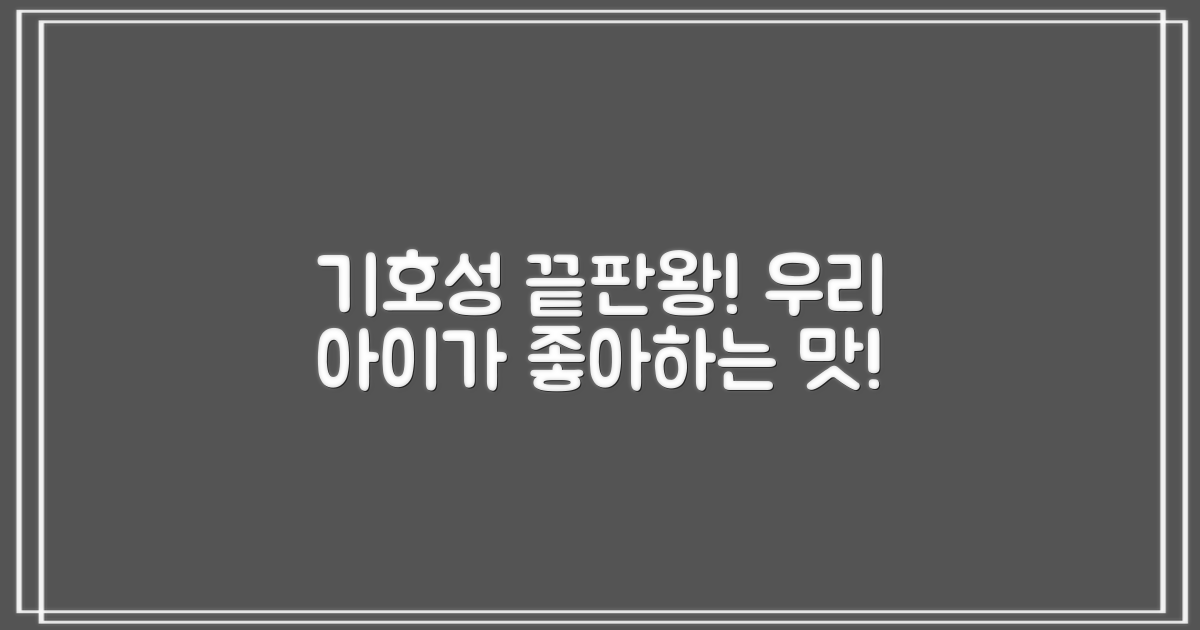 기호성 최고! 우리 아이가 좋아하는 맛