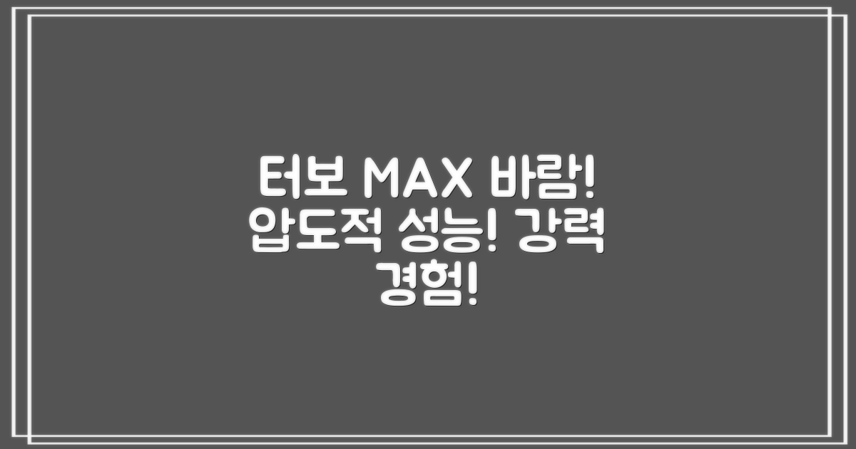 강력한 바람! 터보 MAX 성능 체험
